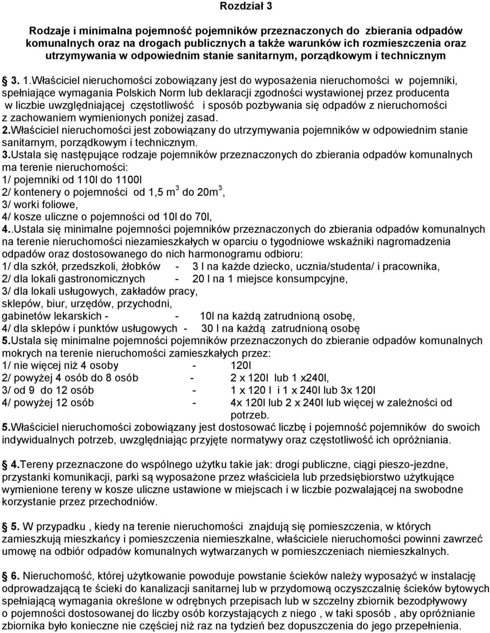 Właściciel nieruchomości zobowiązany jest do wyposażenia nieruchomości w pojemniki, spełniające wymagania Polskich Norm lub deklaracji zgodności wystawionej przez producenta w liczbie uwzględniającej