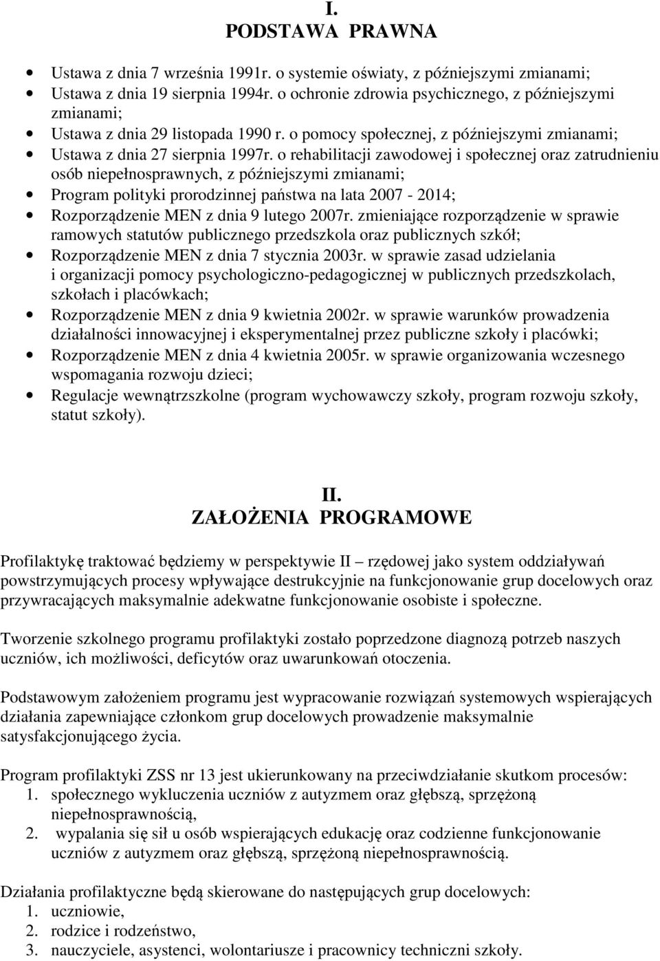 o rehabilitacji zawodowej i społecznej oraz zatrudnieniu osób niepełnosprawnych, z późniejszymi zmianami; Program polityki prorodzinnej państwa na lata 2007-2014; Rozporządzenie MEN z dnia 9 lutego
