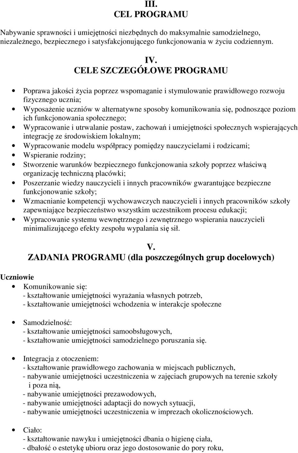 poziom ich funkcjonowania społecznego; Wypracowanie i utrwalanie postaw, zachowań i umiejętności społecznych wspierających integrację ze środowiskiem lokalnym; Wypracowanie modelu współpracy pomiędzy