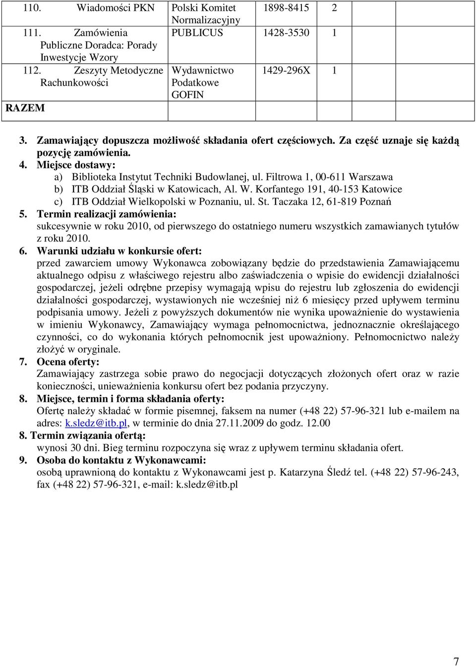 Miejsce dostawy: a) Biblioteka Instytut Techniki Budowlanej, ul. Filtrowa 1, 00-611 Warszawa b) ITB Oddział Śląski w Katowicach, Al. W. Korfantego 191, 40-153 Katowice c) ITB Oddział Wielkopolski w Poznaniu, ul.