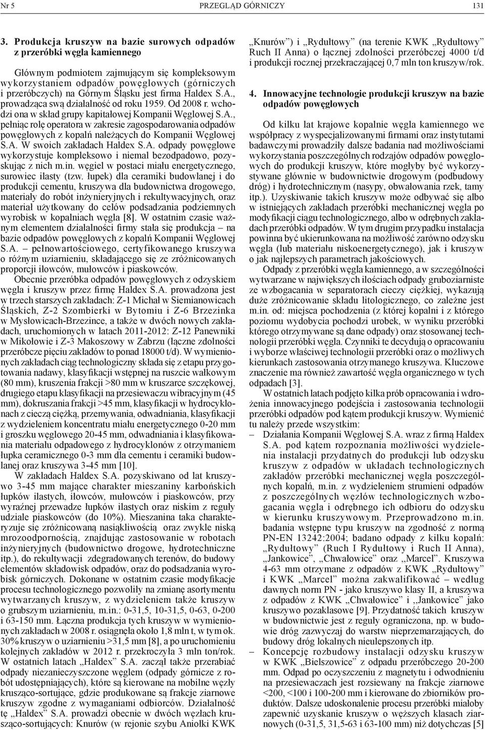 jest firma Haldex S.A., prowadząca swą działalność od roku 1959. Od 2008 r. wchodzi ona w skład grupy kapitałowej Kompanii Węglowej S.A., pełniąc rolę operatora w zakresie zagospodarowania odpadów powęglowych z kopalń należących do Kompanii Węglowej S.