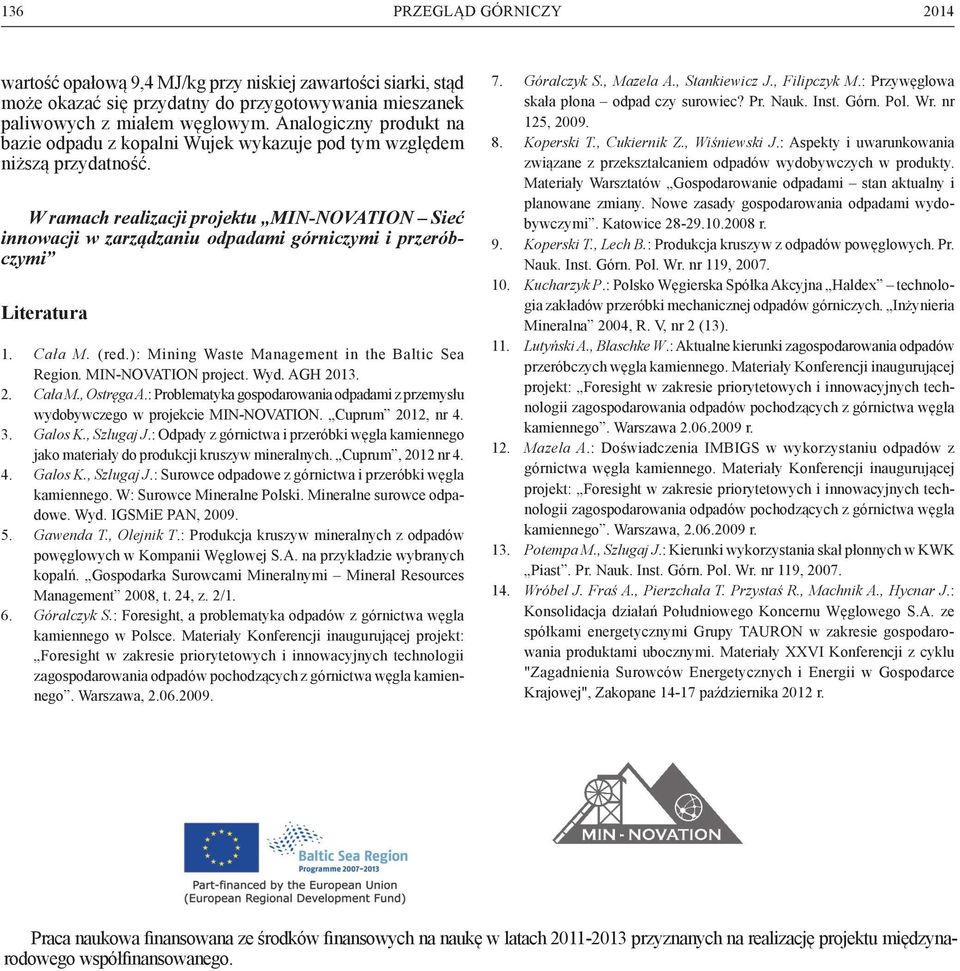 W ramach realizacji projektu MIN-NOVATION Sieć innowacji w zarządzaniu odpadami górniczymi i przeróbczymi Literatura 1. Cała M. (red.): Mining Waste Management in the Baltic Sea Region.