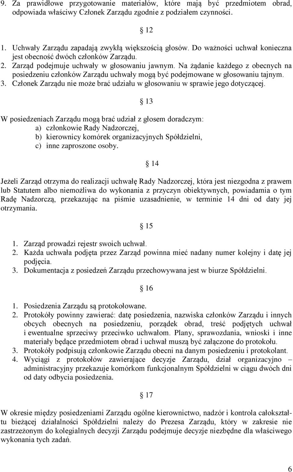 Na żądanie każdego z obecnych na posiedzeniu członków Zarządu uchwały mogą być podejmowane w głosowaniu tajnym. 3. Członek Zarządu nie może brać udziału w głosowaniu w sprawie jego dotyczącej.