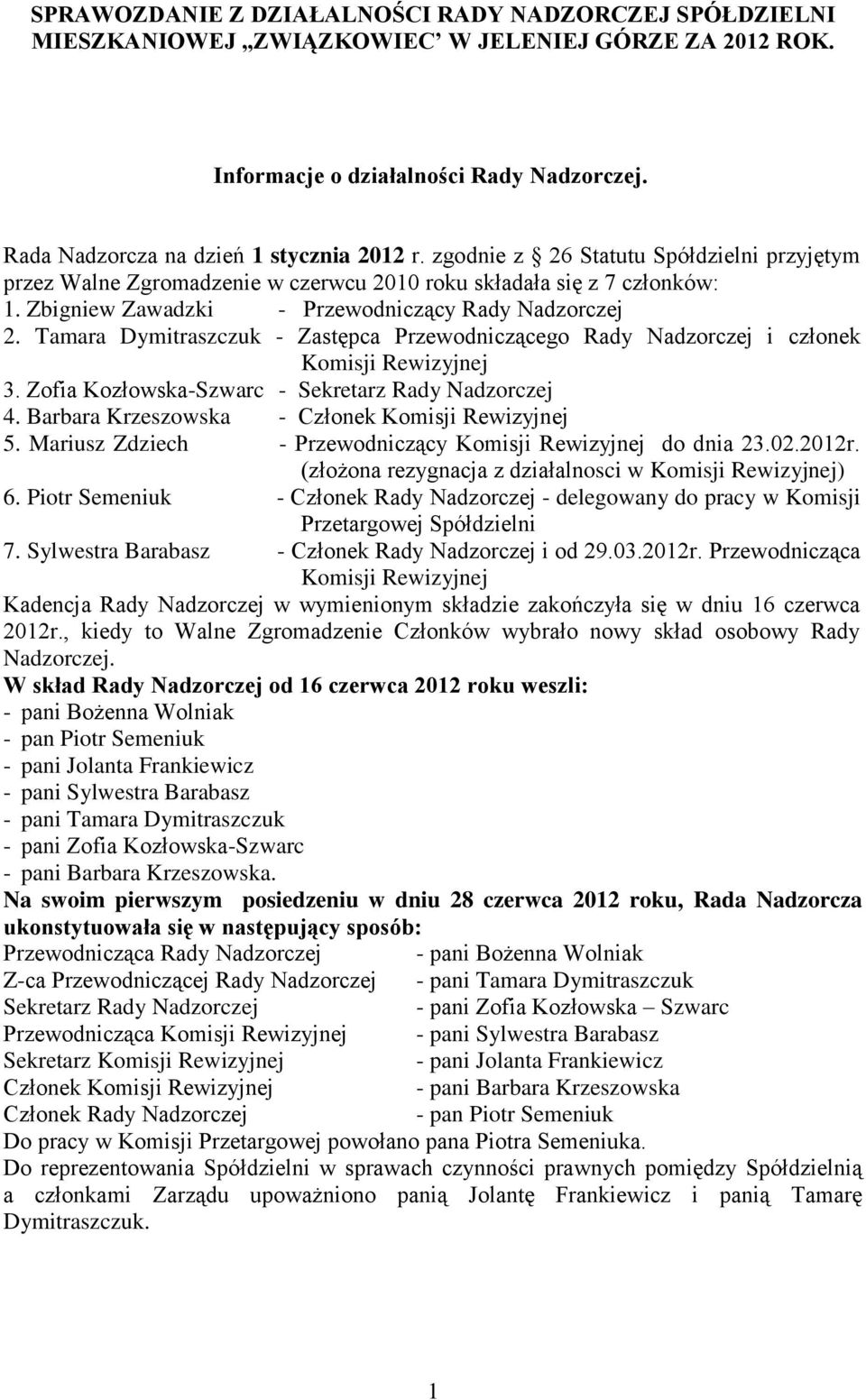 Tamara Dymitraszczuk - Zastępca Przewodniczącego Rady Nadzorczej i członek Komisji Rewizyjnej 3. Zofia Kozłowska-Szwarc - Sekretarz Rady Nadzorczej 4.