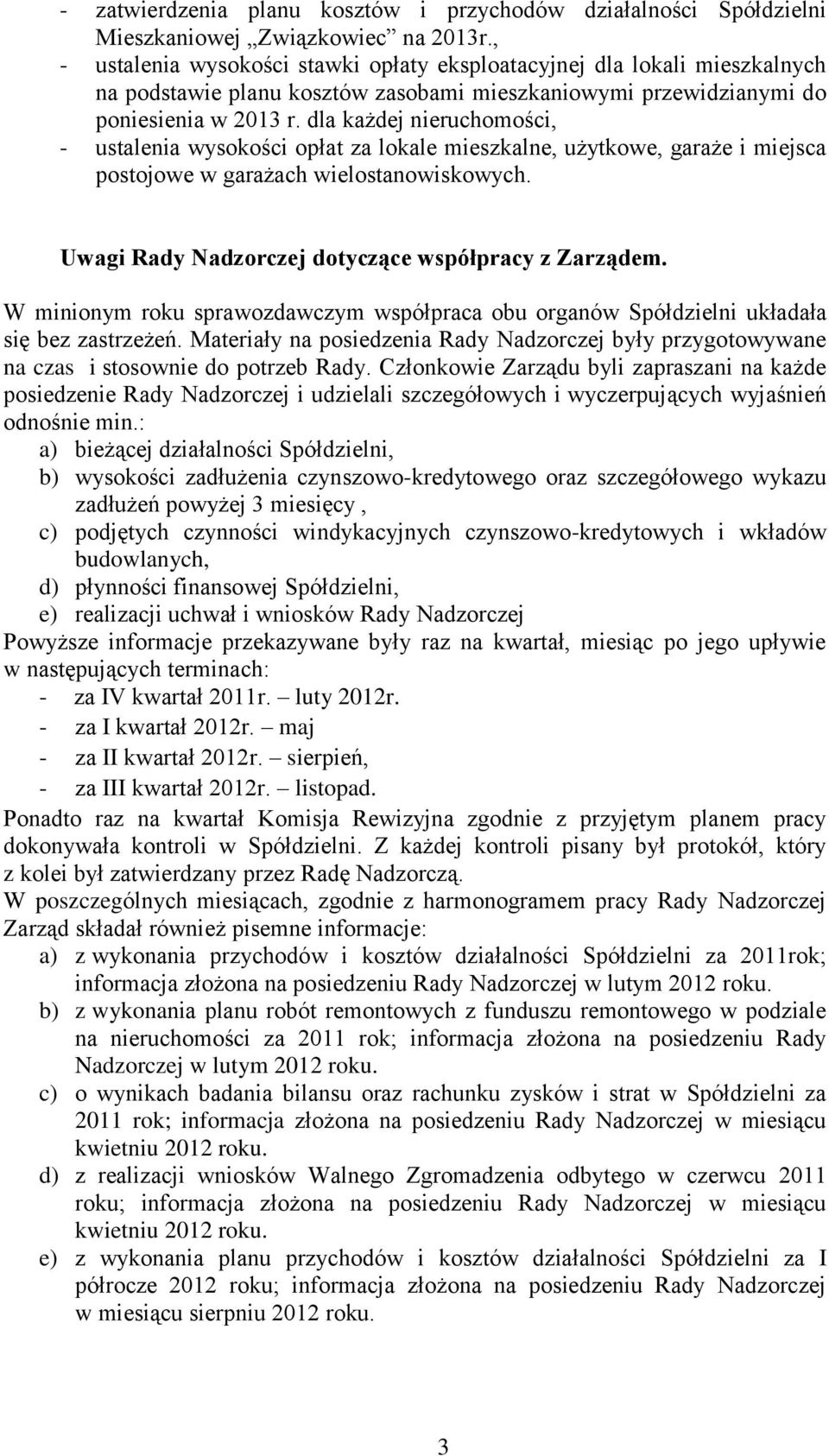 dla każdej nieruchomości, - ustalenia wysokości opłat za lokale mieszkalne, użytkowe, garaże i miejsca postojowe w garażach wielostanowiskowych. Uwagi Rady Nadzorczej dotyczące współpracy z Zarządem.