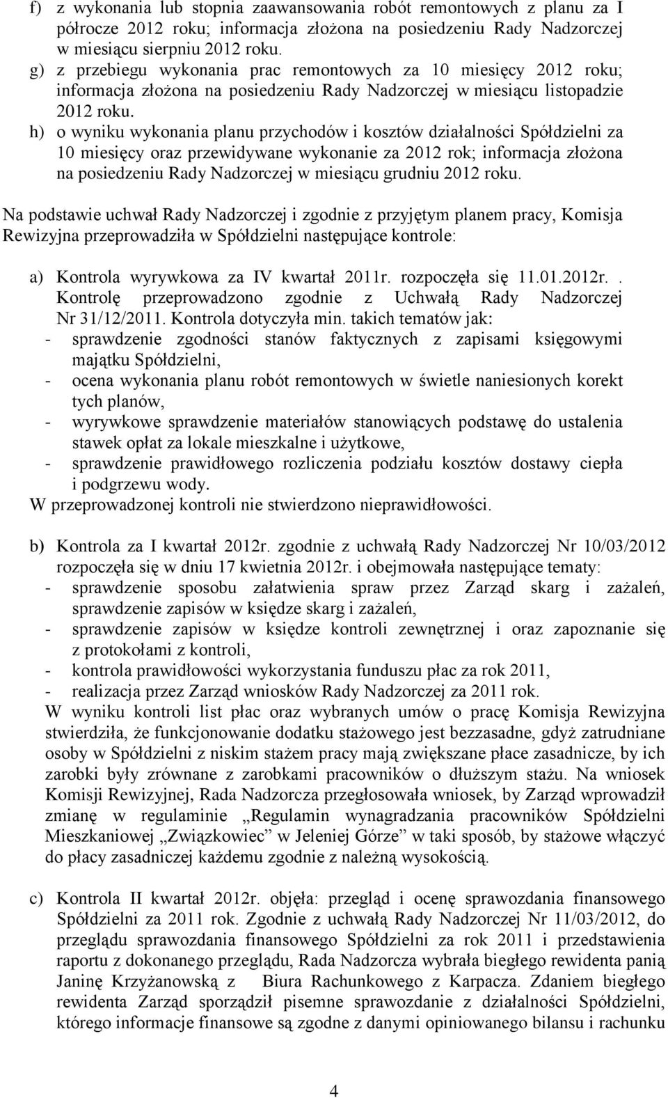 h) o wyniku wykonania planu przychodów i kosztów działalności Spółdzielni za 10 miesięcy oraz przewidywane wykonanie za 2012 rok; informacja złożona na posiedzeniu Rady Nadzorczej w miesiącu grudniu