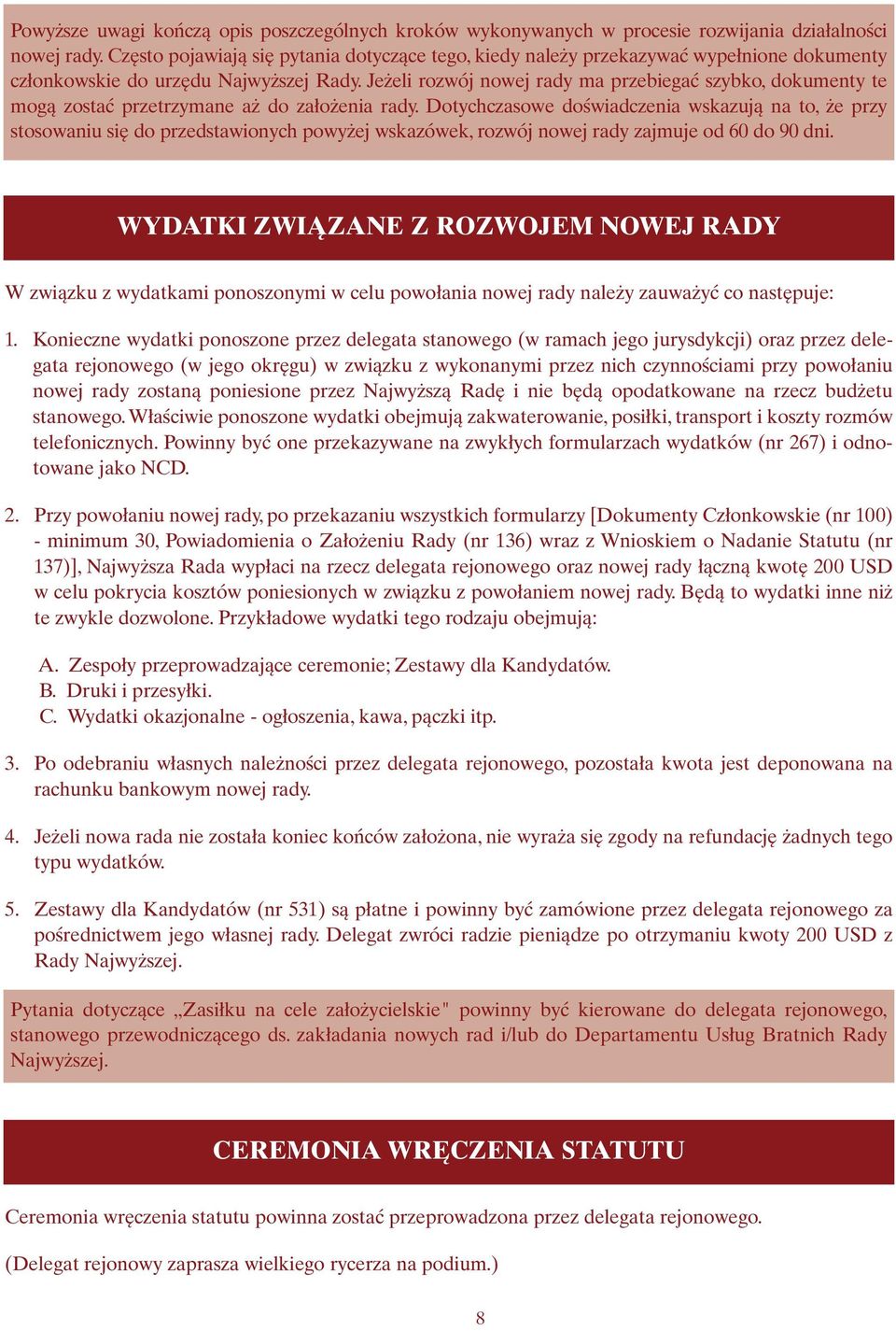 Jeżeli rozwój nowej rady ma przebiegać szybko, dokumenty te mogą zostać przetrzymane aż do założenia rady.