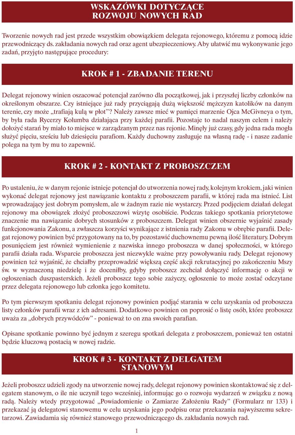 Aby ułatwić mu wykonywanie jego zadań, przyjęto następujące procedury: KROK # 1 - ZBADANIE TERENU Delegat rejonowy winien oszacować potencjał zarówno dla początkowej, jak i przyszłej liczby członków