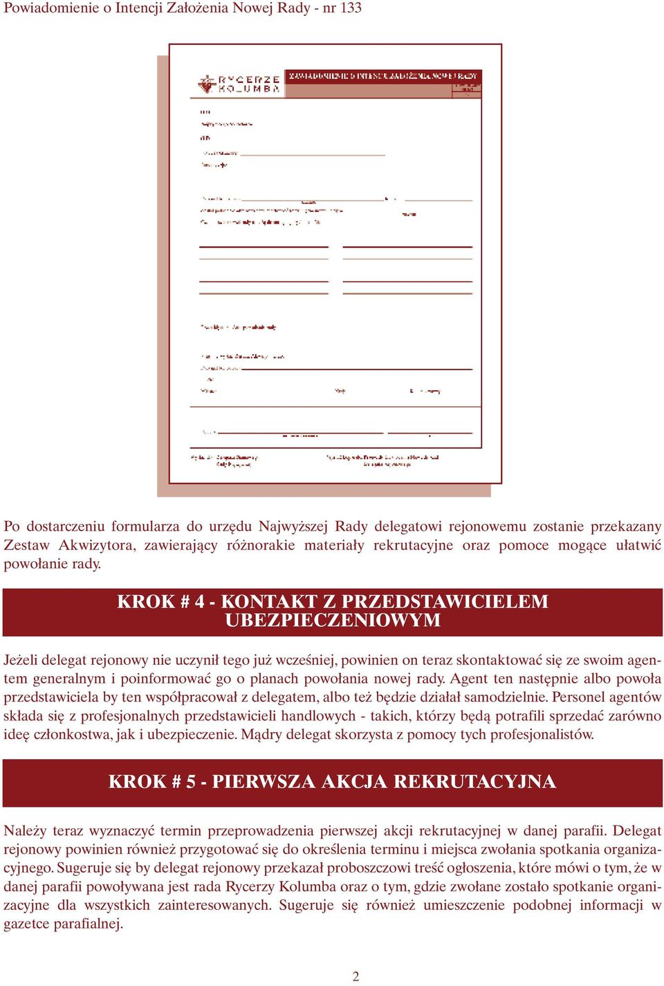 KROK # 4 - KONTAKT Z PRZEDSTAWICIELEM UBEZPIECZENIOWYM Jeżeli delegat rejonowy nie uczynił tego już wcześniej, powinien on teraz skontaktować się ze swoim agentem generalnym i poinformować go o