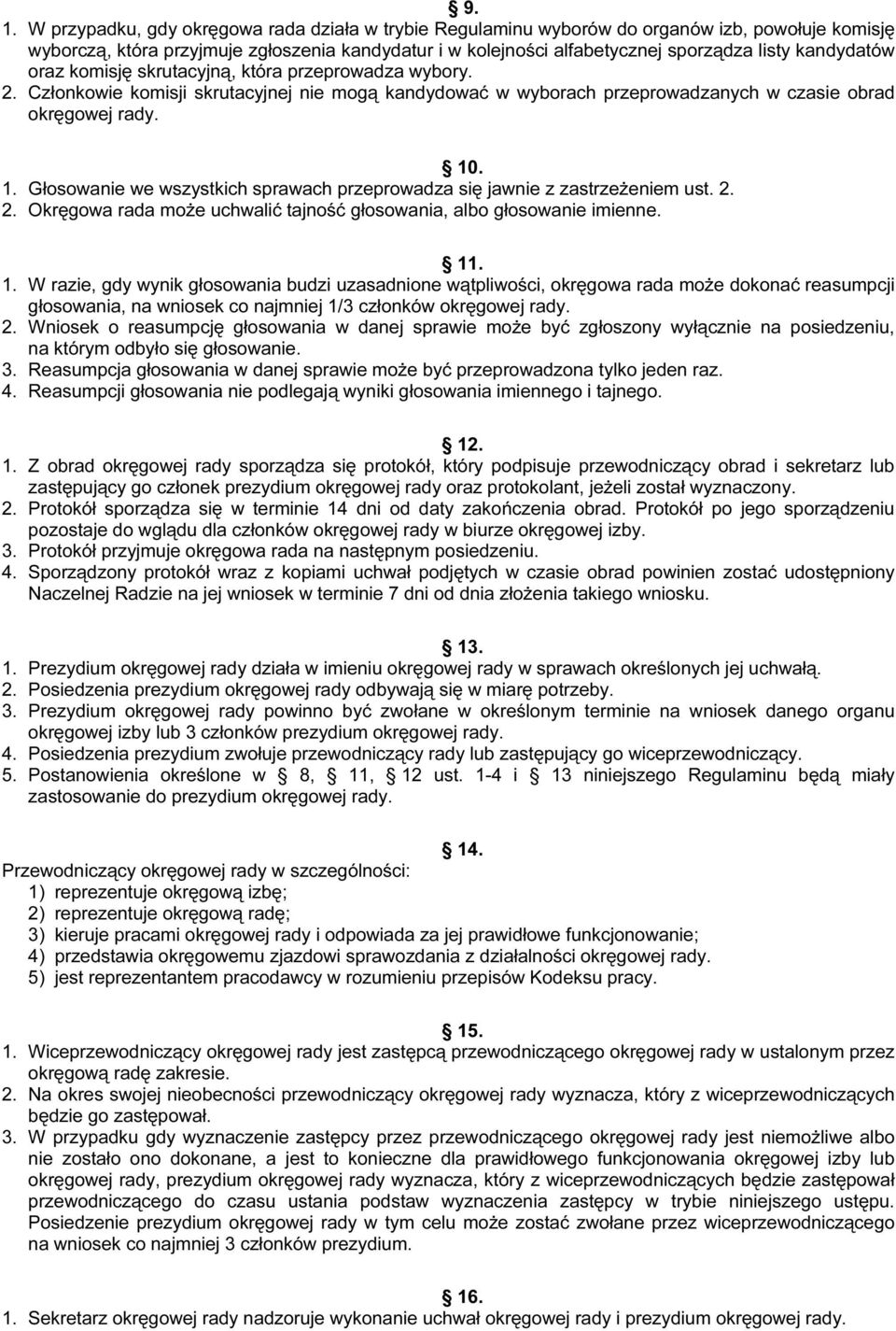 . 1. Głosowanie we wszystkich sprawach przeprowadza się jawnie z zastrzeżeniem ust. 2. 2. Okręgowa rada może uchwalić tajność głosowania, albo głosowanie imienne. 11. 1. W razie, gdy wynik głosowania budzi uzasadnione wątpliwości, okręgowa rada może dokonać reasumpcji głosowania, na wniosek co najmniej 1/3 członków okręgowrej rady.