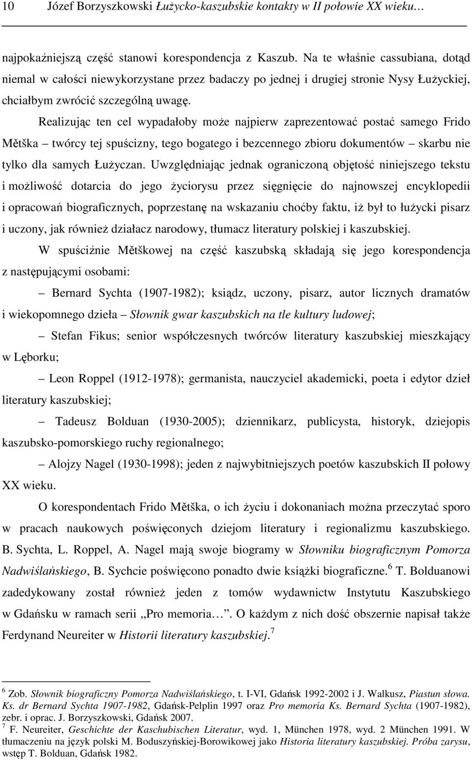 Realizując ten cel wypadałoby moŝe najpierw zaprezentować postać samego Frido Mětška twórcy tej spuścizny, tego bogatego i bezcennego zbioru dokumentów skarbu nie tylko dla samych ŁuŜyczan.