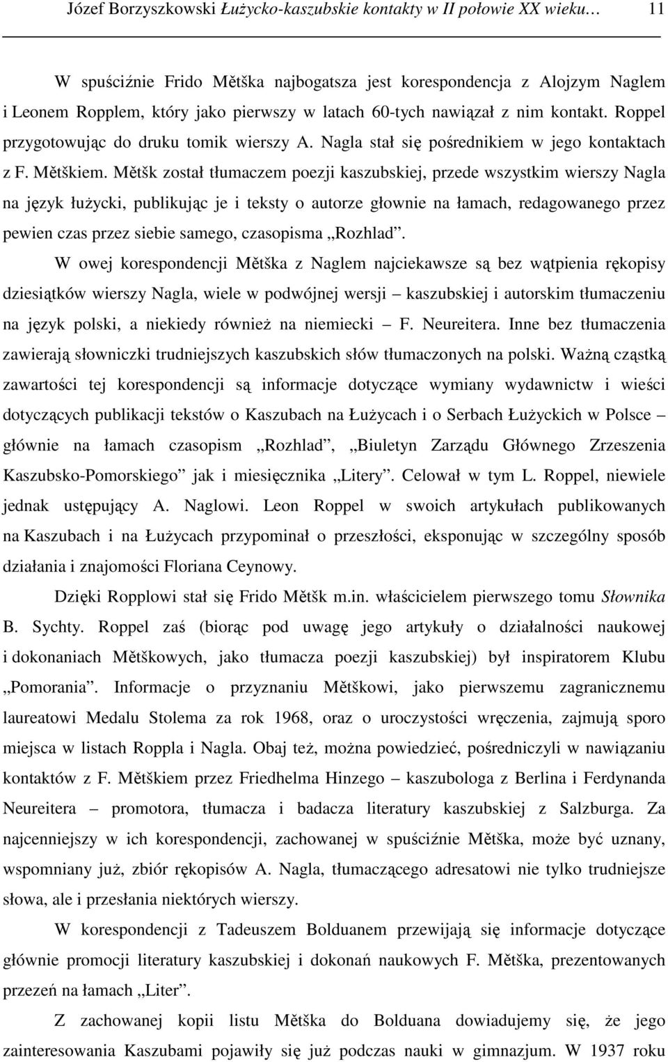 Mětšk został tłumaczem poezji kaszubskiej, przede wszystkim wierszy Nagla na język łuŝycki, publikując je i teksty o autorze głownie na łamach, redagowanego przez pewien czas przez siebie samego,