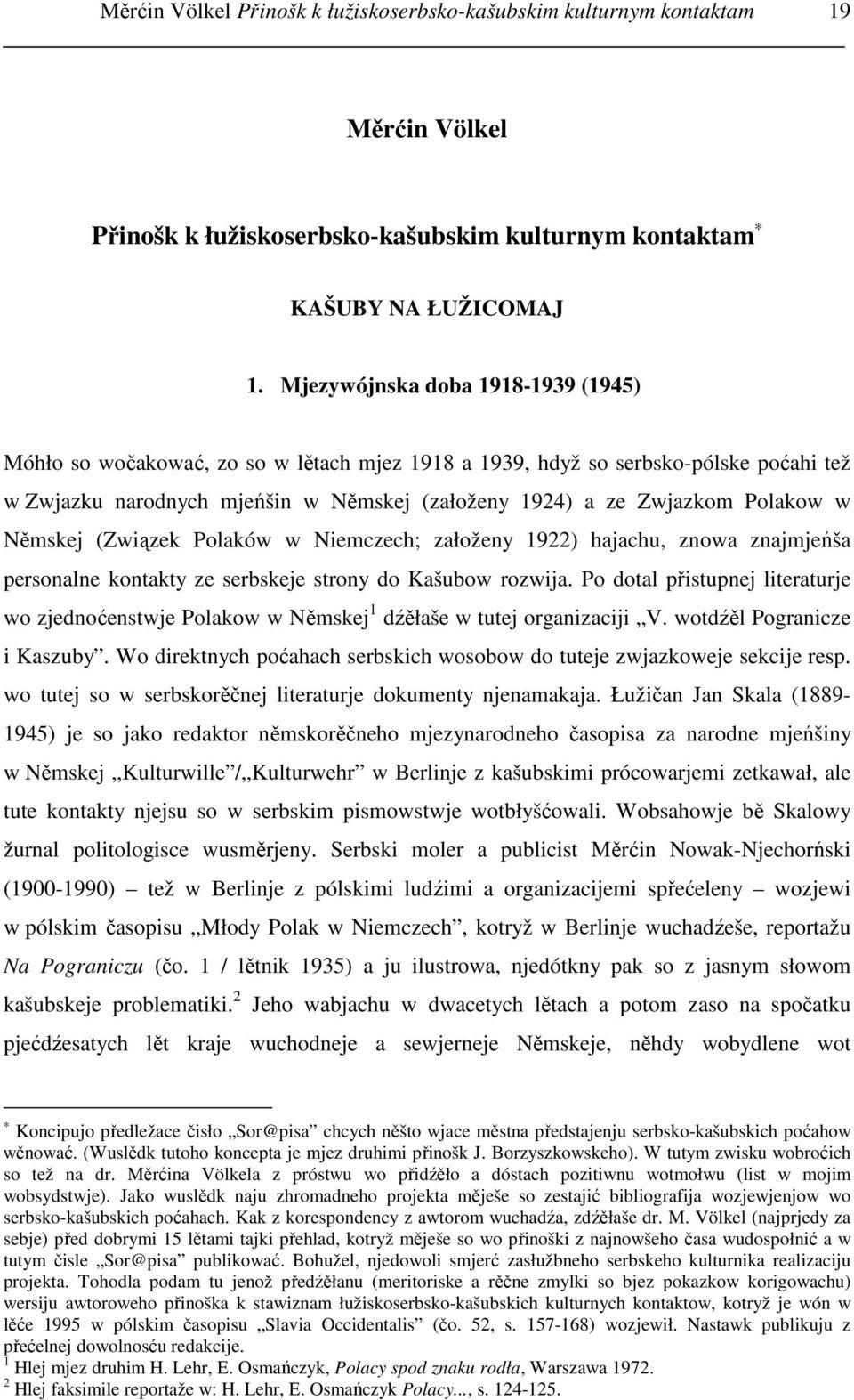 Němskej (Związek Polaków w Niemczech; załoženy 1922) hajachu, znowa znajmjeńša personalne kontakty ze serbskeje strony do Kašubow rozwija.