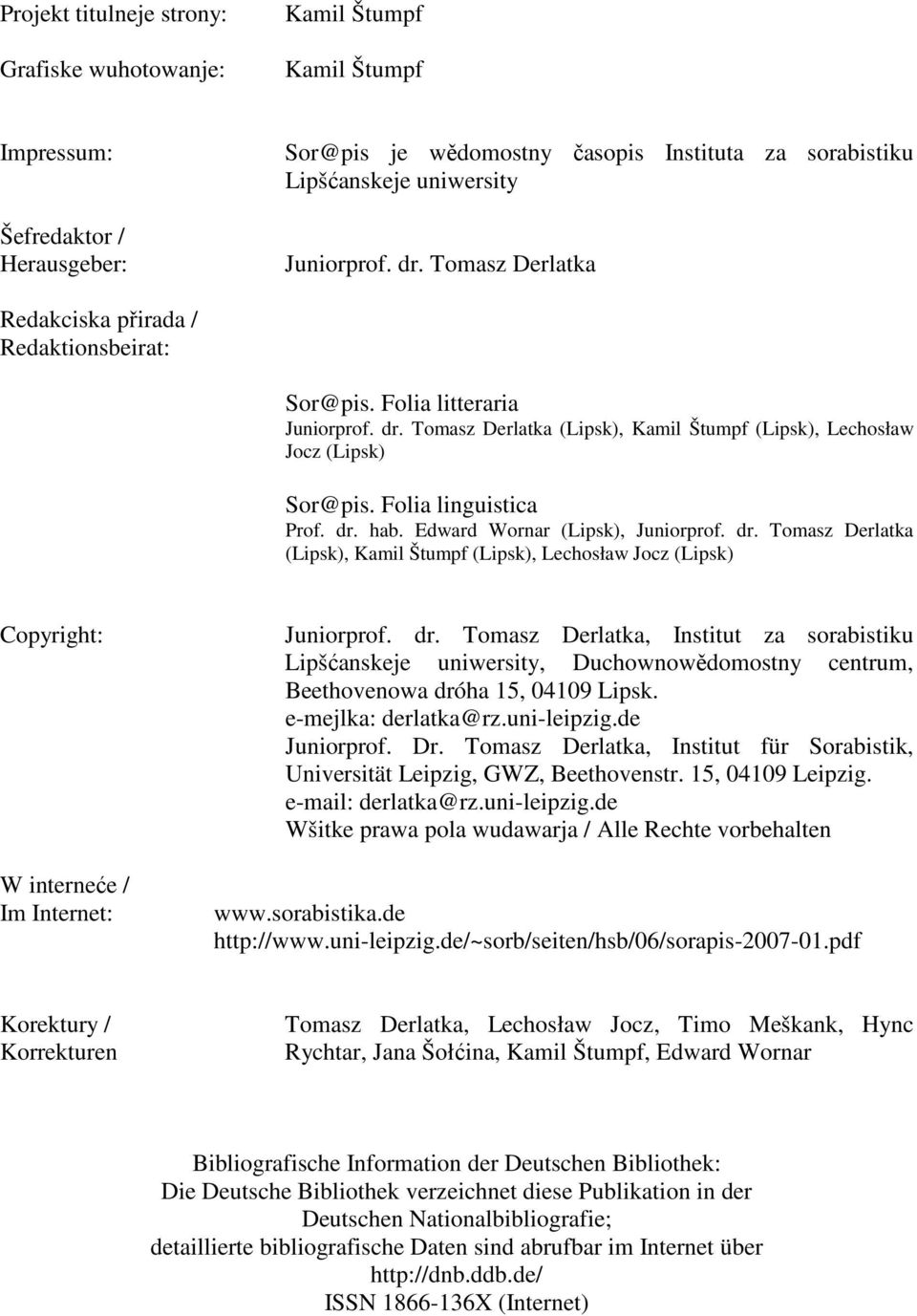 Folia linguistica Prof. dr. hab. Edward Wornar (Lipsk), Juniorprof. dr. Tomasz Derlatka (Lipsk), Kamil Štumpf (Lipsk), Lechosław Jocz (Lipsk) Copyright: W interneće / Im Internet: Juniorprof. dr. Tomasz Derlatka, Institut za sorabistiku Lipšćanskeje uniwersity, Duchownowědomostny centrum, Beethovenowa dróha 15, 04109 Lipsk.