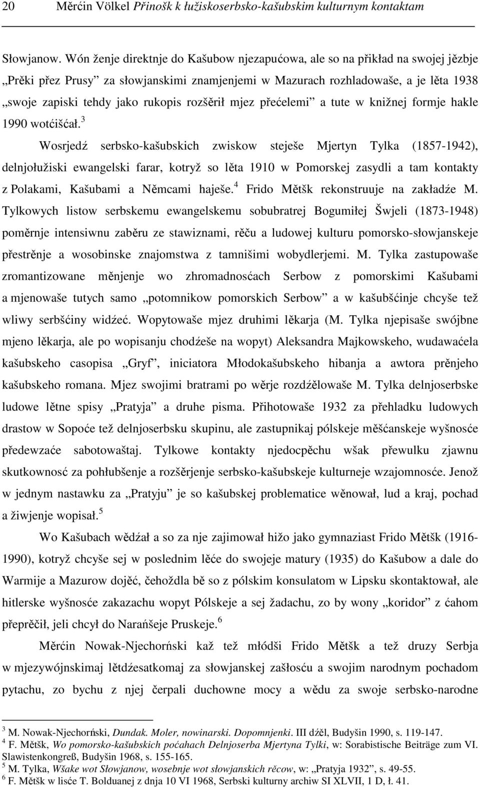 rozšěrił mjez přećelemi a tute w knižnej formje hakle 1990 wotćišćał.