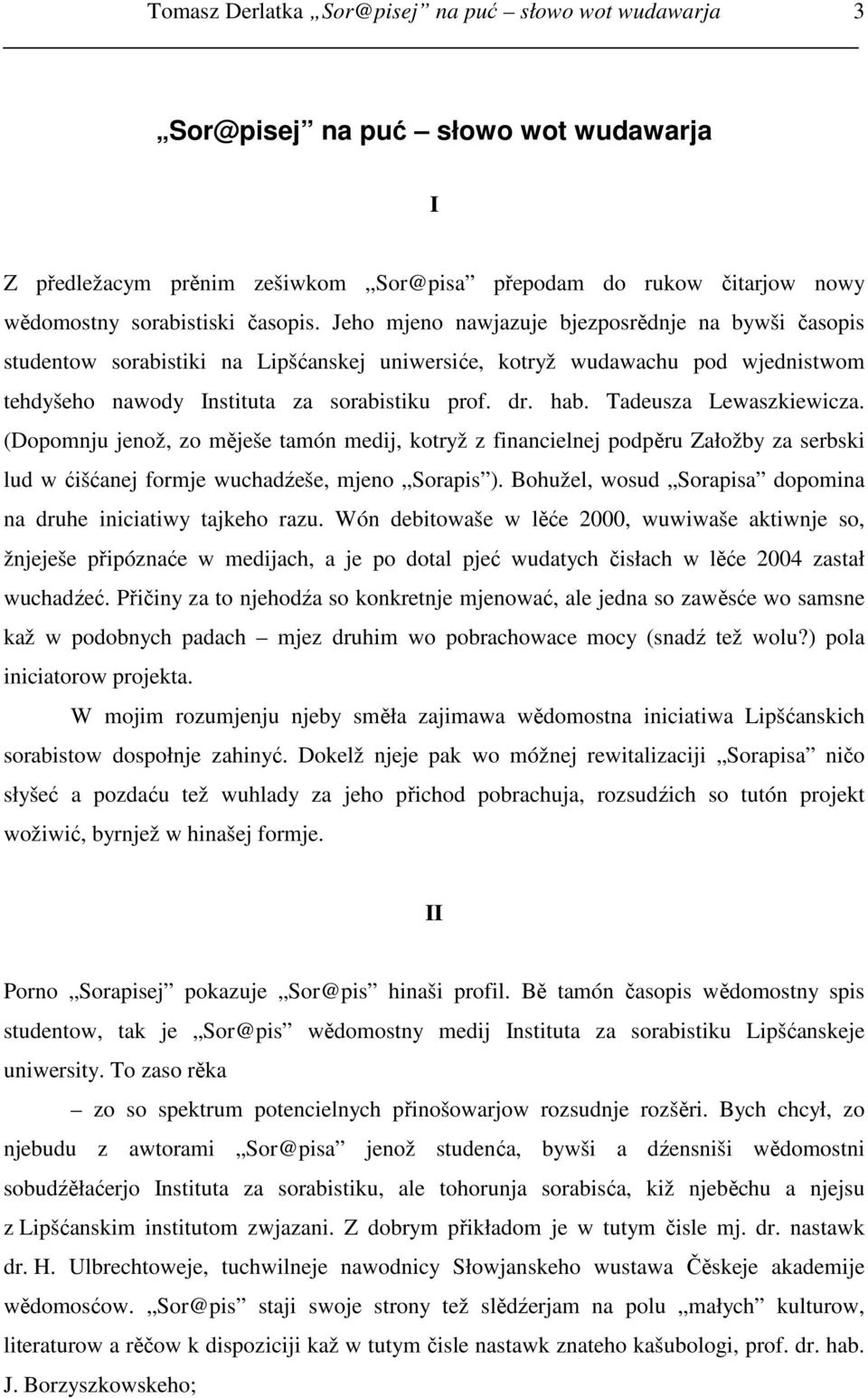 Tadeusza Lewaszkiewicza. (Dopomnju jenož, zo měješe tamón medij, kotryž z financielnej podpěru Załožby za serbski lud w ćišćanej formje wuchadźeše, mjeno Sorapis ).