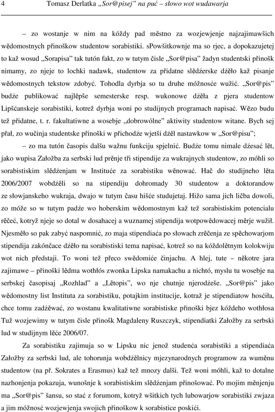 dźěło kaž pisanje wědomostnych tekstow zdobyć. Tohodla dyrbja so tu druhe móžnosće wužić. Sor@pis budźe publikować najlěpše semesterske resp.
