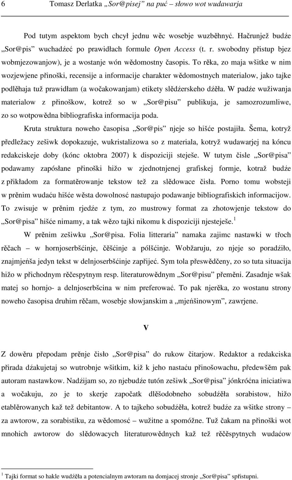 To rěka, zo maja wšitke w nim wozjewjene přinoški, recensije a informacije charakter wědomostnych materialow, jako tajke podlěhaja tuž prawidłam (a wočakowanjam) etikety slědźerskeho dźěła.