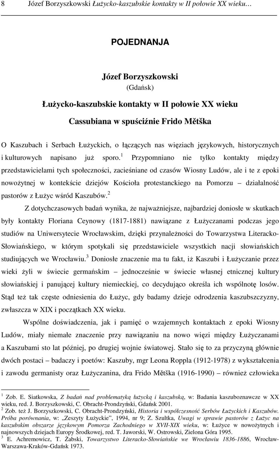 1 Przypomniano nie tylko kontakty między przedstawicielami tych społeczności, zacieśniane od czasów Wiosny Ludów, ale i te z epoki nowoŝytnej w kontekście dziejów Kościoła protestanckiego na Pomorzu