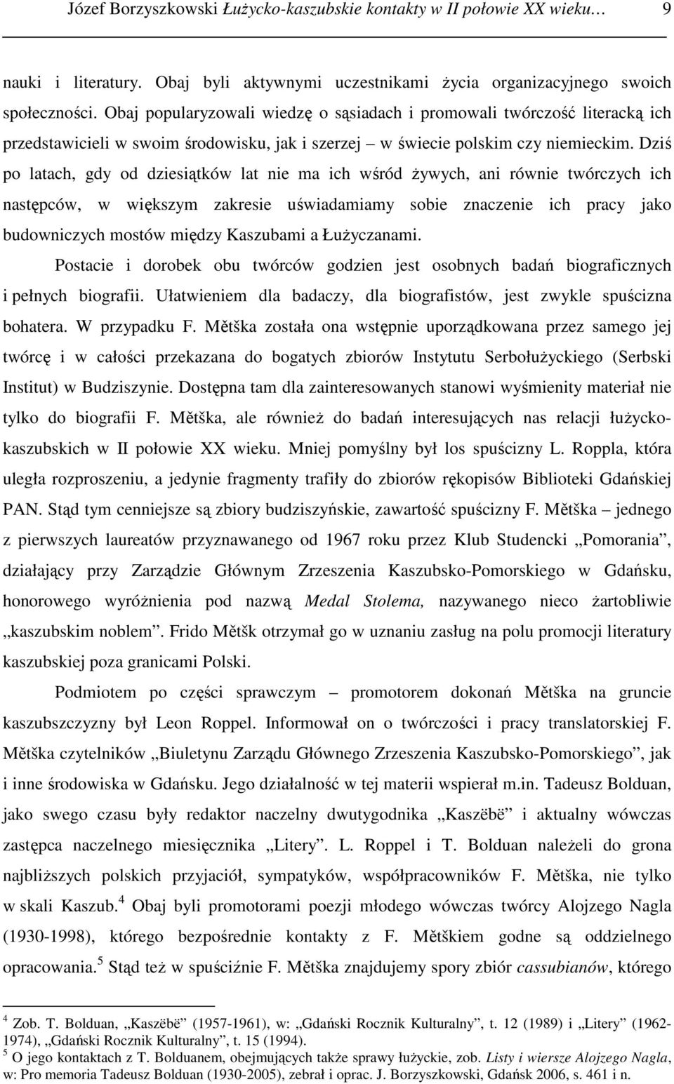 Dziś po latach, gdy od dziesiątków lat nie ma ich wśród Ŝywych, ani równie twórczych ich następców, w większym zakresie uświadamiamy sobie znaczenie ich pracy jako budowniczych mostów między