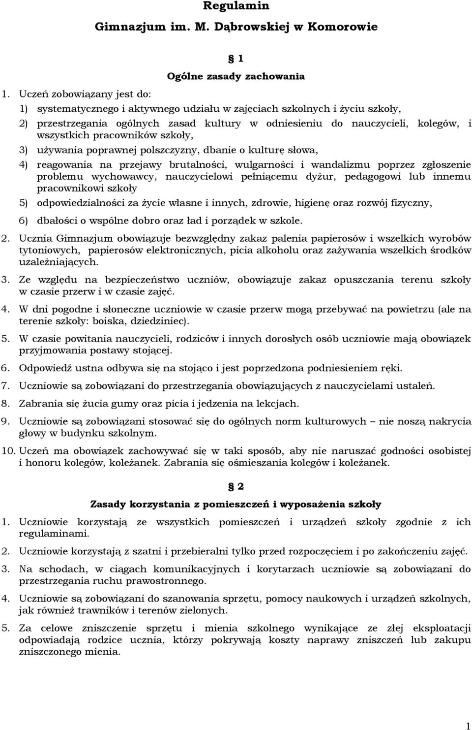 nauczycieli, kolegów, i wszystkich pracowników szkoły, 3) używania poprawnej polszczyzny, dbanie o kulturę słowa, 4) reagowania na przejawy brutalności, wulgarności i wandalizmu poprzez zgłoszenie