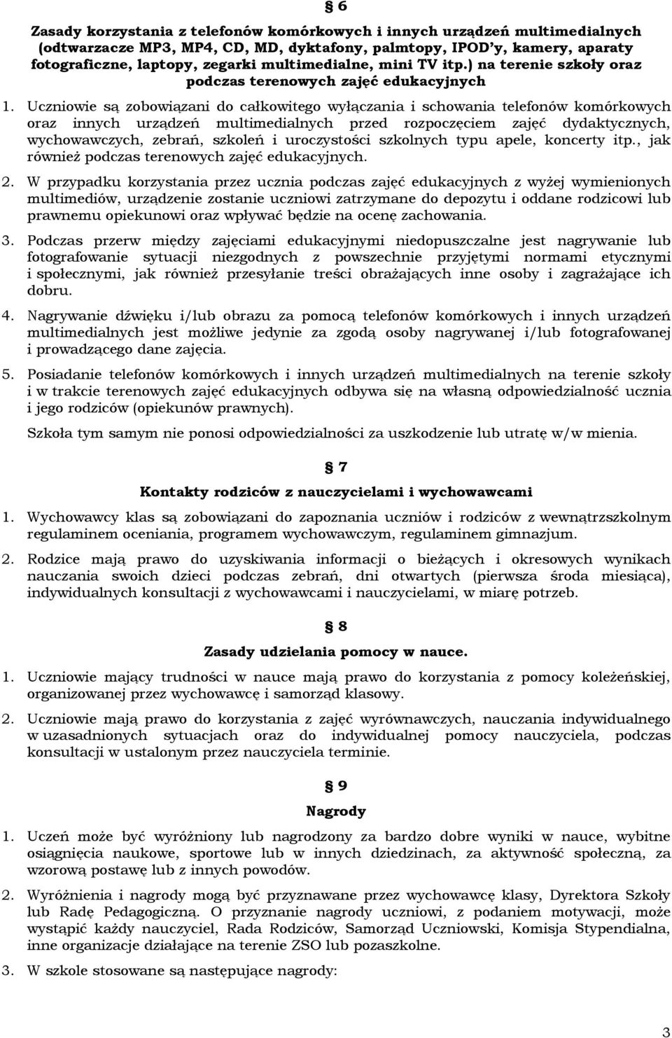 Uczniowie są zobowiązani do całkowitego wyłączania i schowania telefonów komórkowych oraz innych urządzeń multimedialnych przed rozpoczęciem zajęć dydaktycznych, wychowawczych, zebrań, szkoleń i