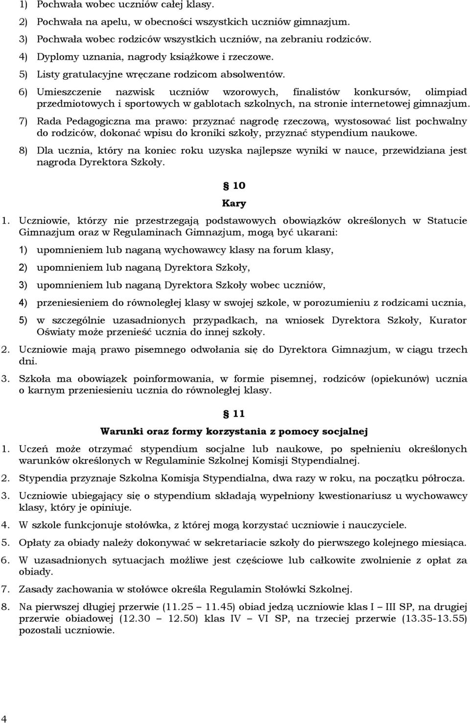 6) Umieszczenie nazwisk uczniów wzorowych, finalistów konkursów, olimpiad przedmiotowych i sportowych w gablotach szkolnych, na stronie internetowej gimnazjum.