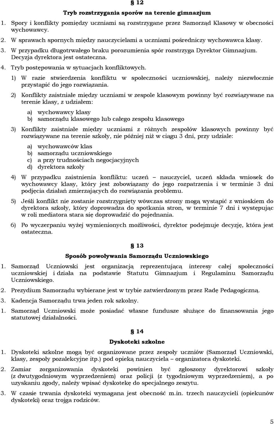 4. Tryb postępowania w sytuacjach konfliktowych. 1) W razie stwierdzenia konfliktu w społeczności uczniowskiej, należy niezwłocznie przystąpić do jego rozwiązania.