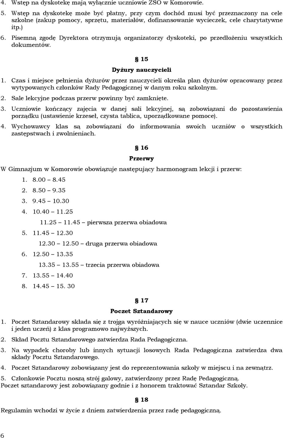 Pisemną zgodę Dyrektora otrzymują organizatorzy dyskoteki, po przedłożeniu wszystkich dokumentów. 15 Dyżury nauczycieli 1.