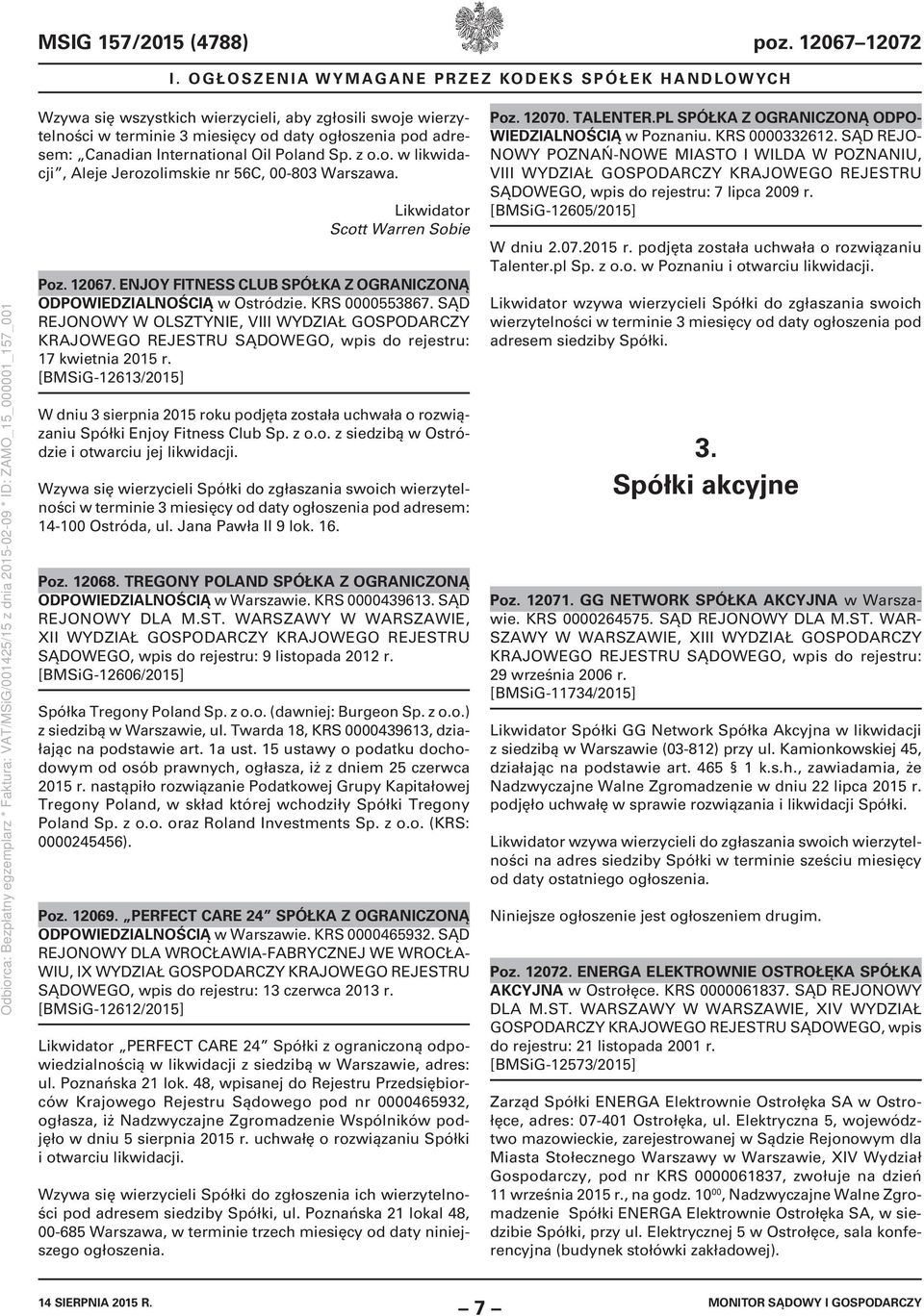 SĄD REJONOWY W OLSZTYNIE, VIII WYDZIAŁ GOSPODARCZY 17 kwietnia 2015 r. [BMSiG-12613/2015] W dniu 3 sierpnia 2015 roku podjęta została uchwała o rozwiązaniu Spółki Enjoy Fitness Club Sp. z o.o. z siedzibą w Ostródzie i otwarciu jej likwidacji.
