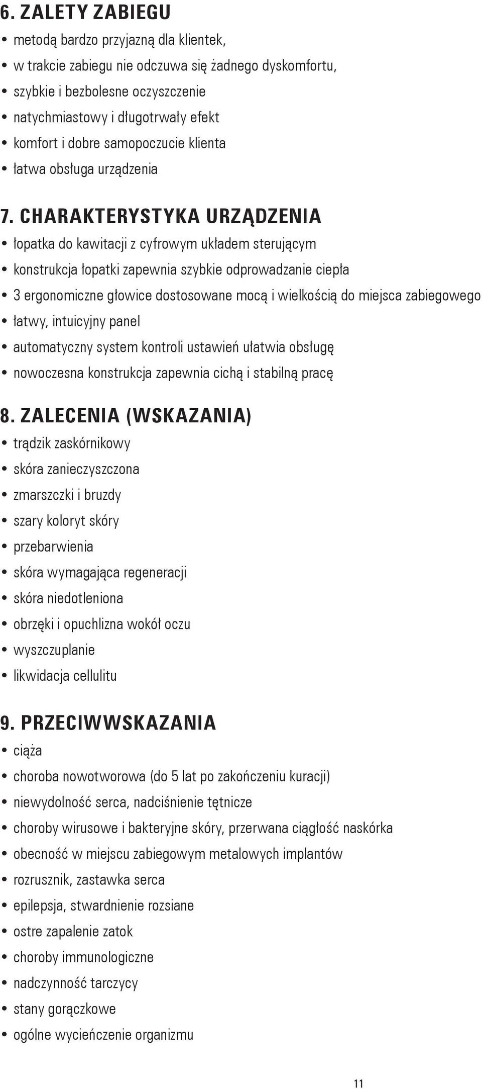 CHARAKTERYSTYKA URZĄDZENIA łopatka do kawitacji z cyfrowym układem sterującym konstrukcja łopatki zapewnia szybkie odprowadzanie ciepła 3 ergonomiczne głowice dostosowane mocą i wielkością do miejsca