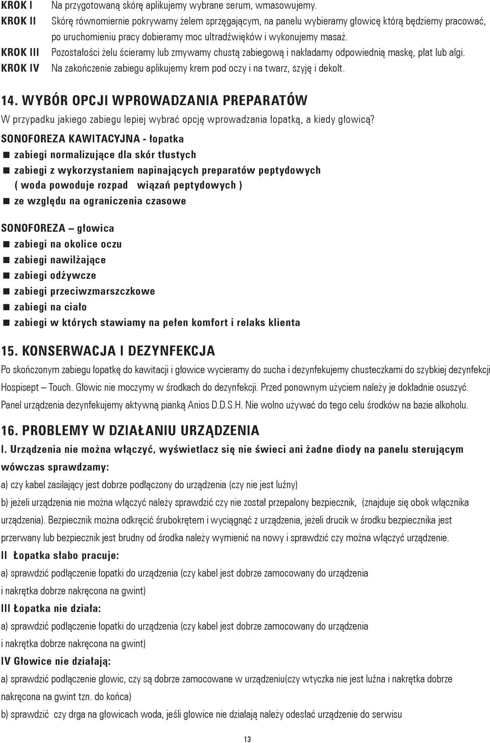 Pozostałości żelu ścieramy lub zmywamy chustą zabiegową i nakładamy odpowiednią maskę, płat lub algi. Na zakończenie zabiegu aplikujemy krem pod oczy i na twarz, szyję i dekolt. 14.