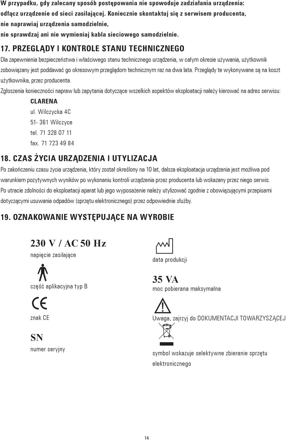 PRZEGLĄDY I KONTROLE STANU TECHNICZNEGO Dla zapewnienia bezpieczeństwa i właściwego stanu technicznego urządzenia, w całym okresie używania, użytkownik zobowiązany jest poddawać go okresowym