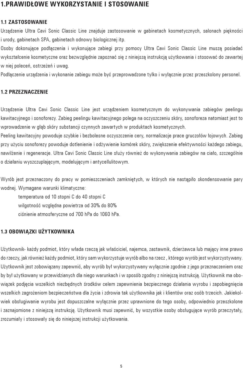 Osoby dokonujące podłączenia i wykonujące zabiegi przy pomocy Ultra Cavi Sonic Classic Line muszą posiadać wykształcenie kosmetyczne oraz bezwzględnie zapoznać się z niniejszą instrukcją użytkowania