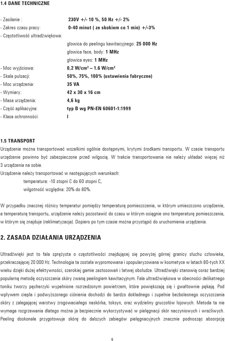 6 W/cm 2 - Skala pulsacji: 50%, 75%, 100% (ustawienia fabryczne) - Moc urządzenia: 35 VA - Wymiary: 42 x 30 x 16 cm - Masa urządzenia: 4,6 kg - Część aplikacyjna: typ B wg PN-EN 60601-1:1999 - Klasa
