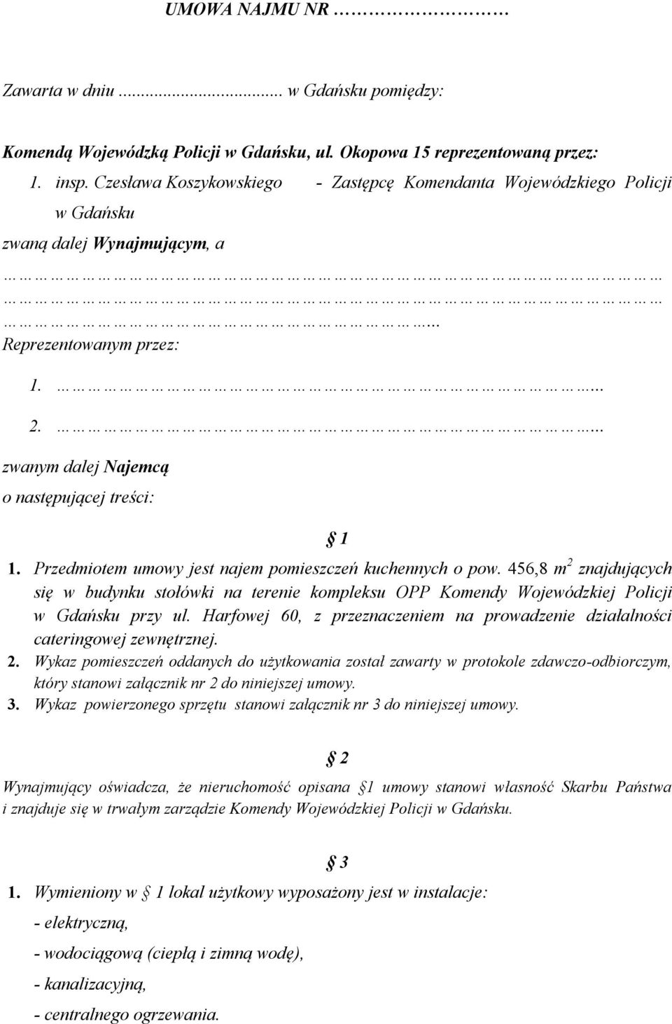 Przedmiotem umowy jest najem pomieszczeń kuchennych o pow. 456,8 m 2 znajdujących się w budynku stołówki na terenie kompleksu OPP Komendy Wojewódzkiej Policji w Gdańsku przy ul.