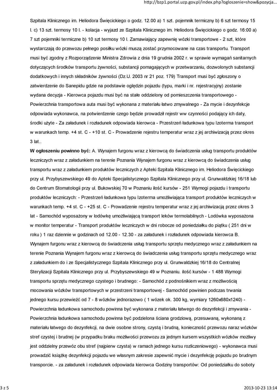 Zamawiający zapewnię wózki transportowe - 2 szt, które wystarczają do przewozu pełnego posiłku wózki muszą zostać przymocowane na czas transportu.