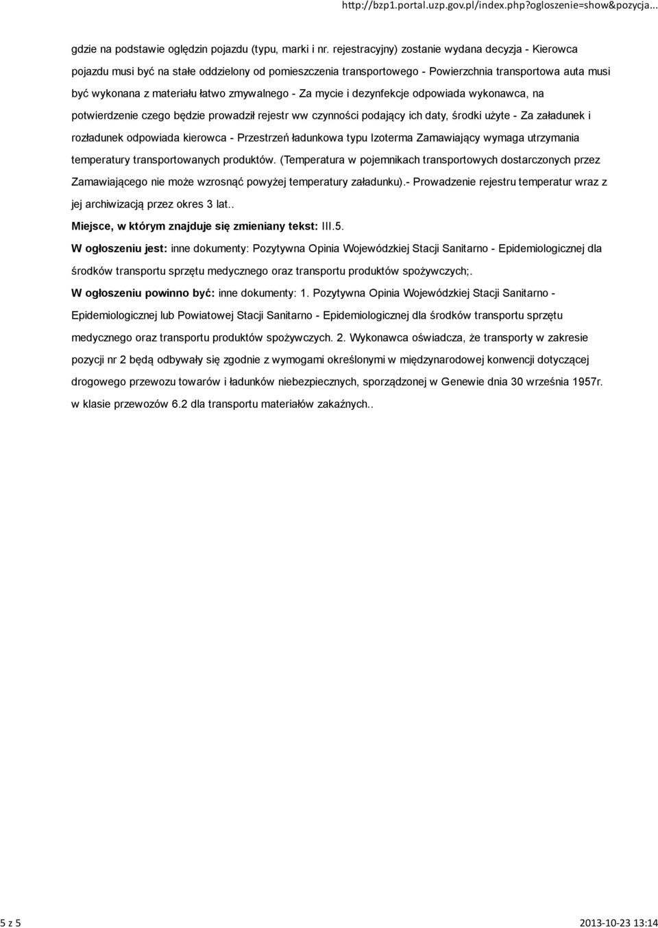 - Za mycie i dezynfekcje odpowiada wykonawca, na potwierdzenie czego będzie prowadził rejestr ww czynności podający ich daty, środki użyte - Za załadunek i rozładunek odpowiada kierowca - Przestrzeń