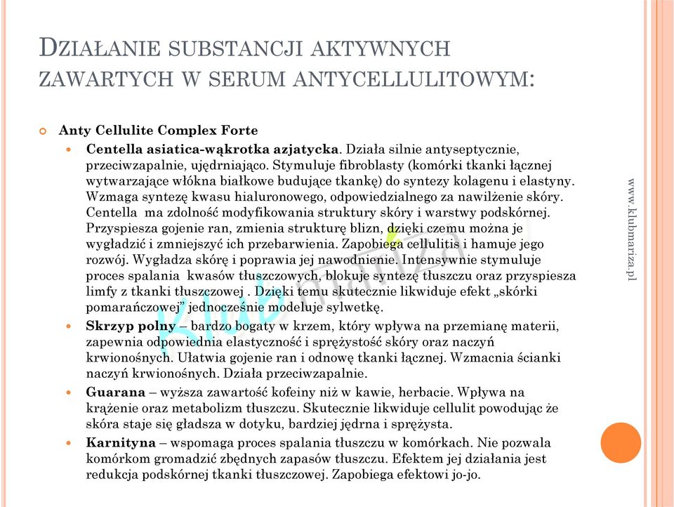 Centella ma zdolność modyfikowania struktury skóry i warstwy podskórnej. Przyspiesza gojenie ran, zmienia strukturę blizn, dzięki czemu można je wygładzić i zmniejszyć ich przebarwienia.