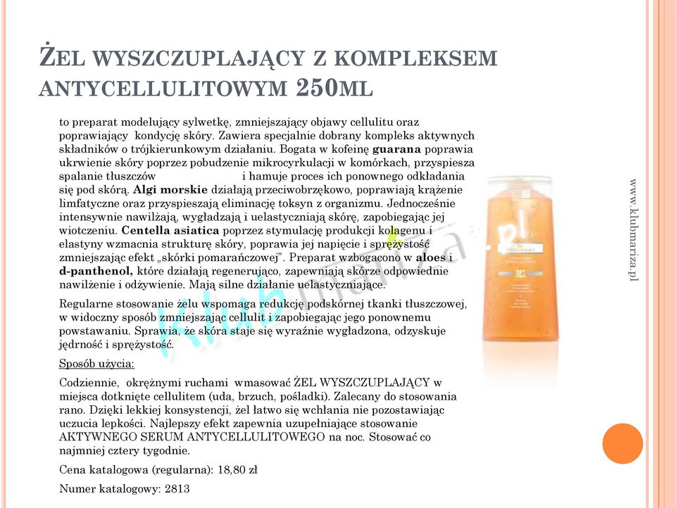 Bogata w kofeinę guarana poprawia ukrwienie skóry poprzez pobudzenie mikrocyrkulacji w komórkach, przyspiesza spalanie tłuszczów i hamuje proces ich ponownego odkładania się pod skórą.