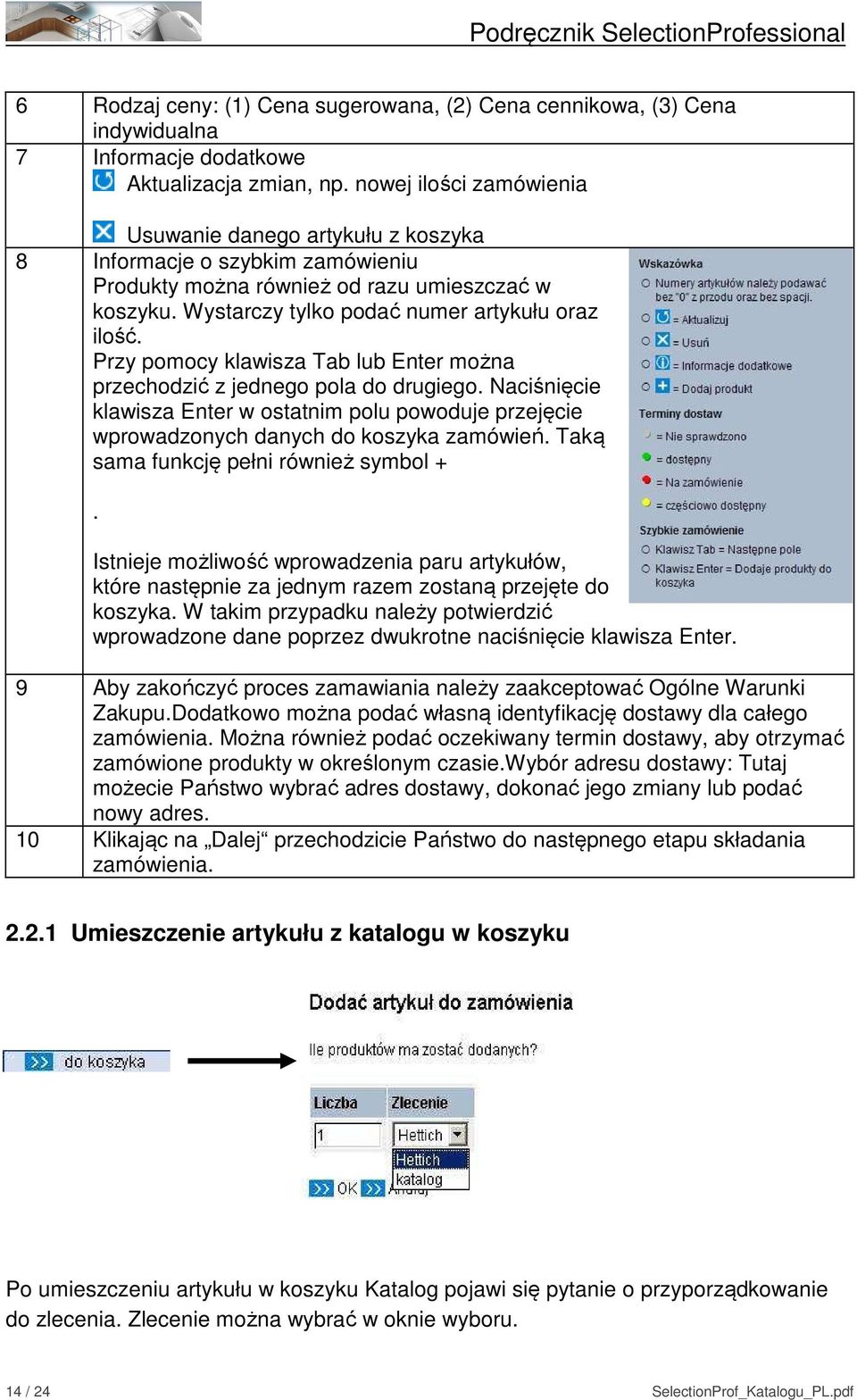Przy pomocy klawisza Tab lub Enter można przechodzić z jednego pola do drugiego. Naciśnięcie klawisza Enter w ostatnim polu powoduje przejęcie wprowadzonych danych do koszyka zamówień.