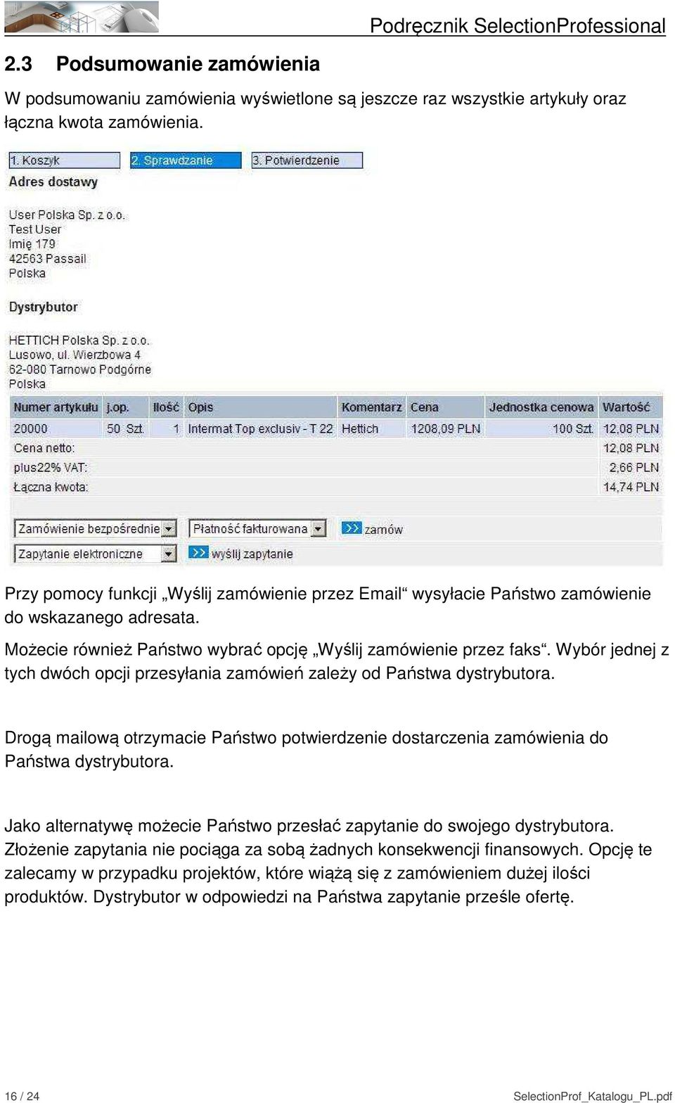 Wybór jednej z tych dwóch opcji przesyłania zamówień zależy od Państwa dystrybutora. Drogą mailową otrzymacie Państwo potwierdzenie dostarczenia zamówienia do Państwa dystrybutora.