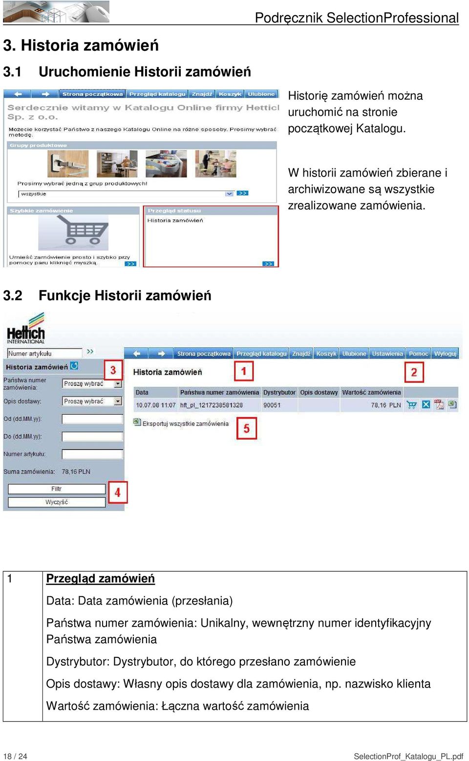 2 Funkcje Historii zamówień 1 Przegląd zamówień Data: Data zamówienia (przesłania) Państwa numer zamówienia: Unikalny, wewnętrzny numer