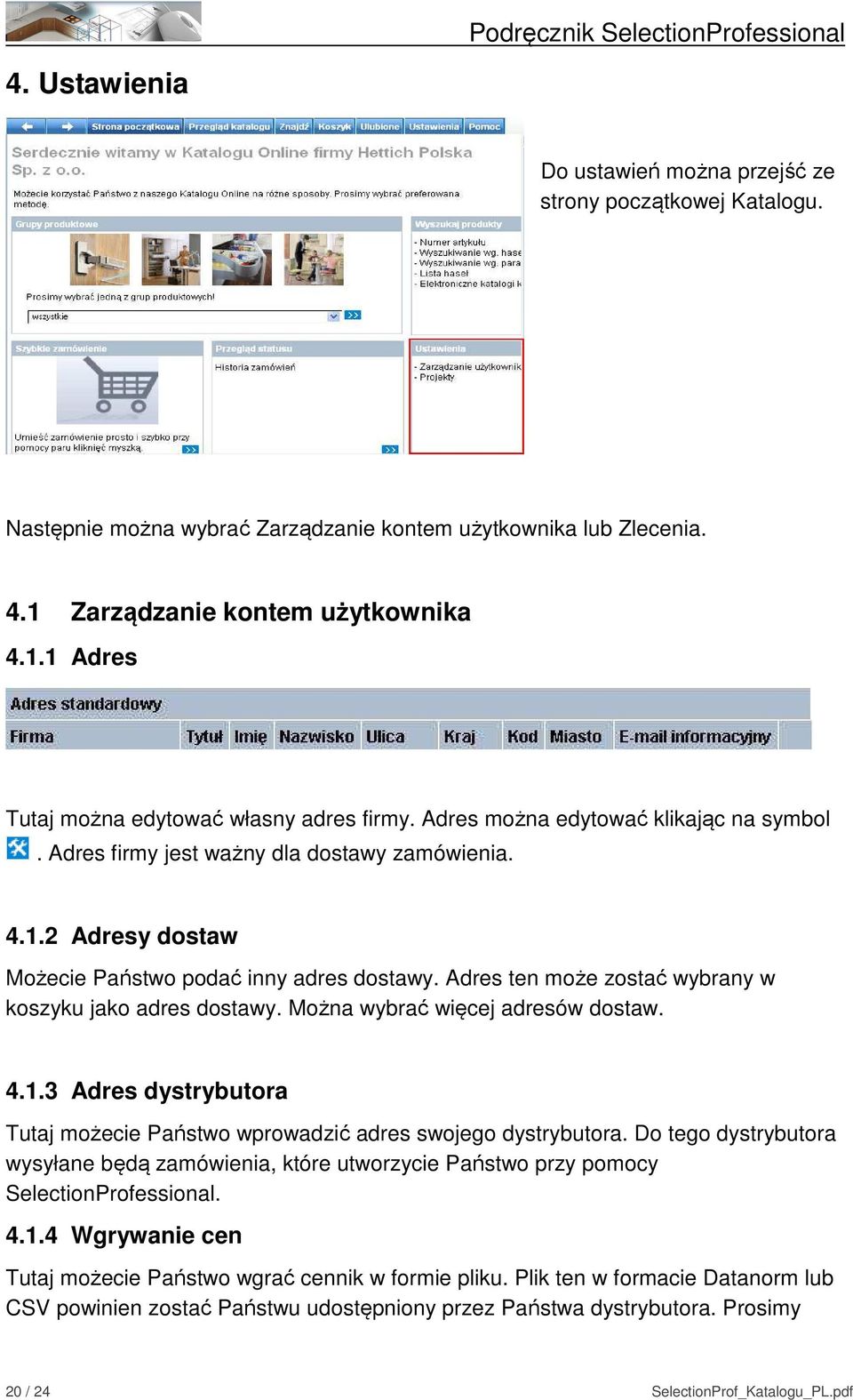 Adres ten może zostać wybrany w koszyku jako adres dostawy. Można wybrać więcej adresów dostaw. 4.1.3 Adres dystrybutora Tutaj możecie Państwo wprowadzić adres swojego dystrybutora.