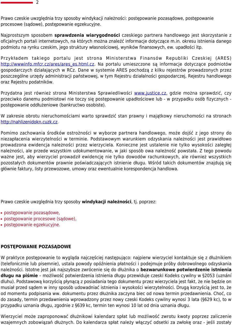 ernetowych, na których można znaleźć informacje dotyczące m.in. okresu istnienia danego podmiotu na rynku czeskim, jego struktury własnościowej, wyników finansowych, ew. upadłości itp.