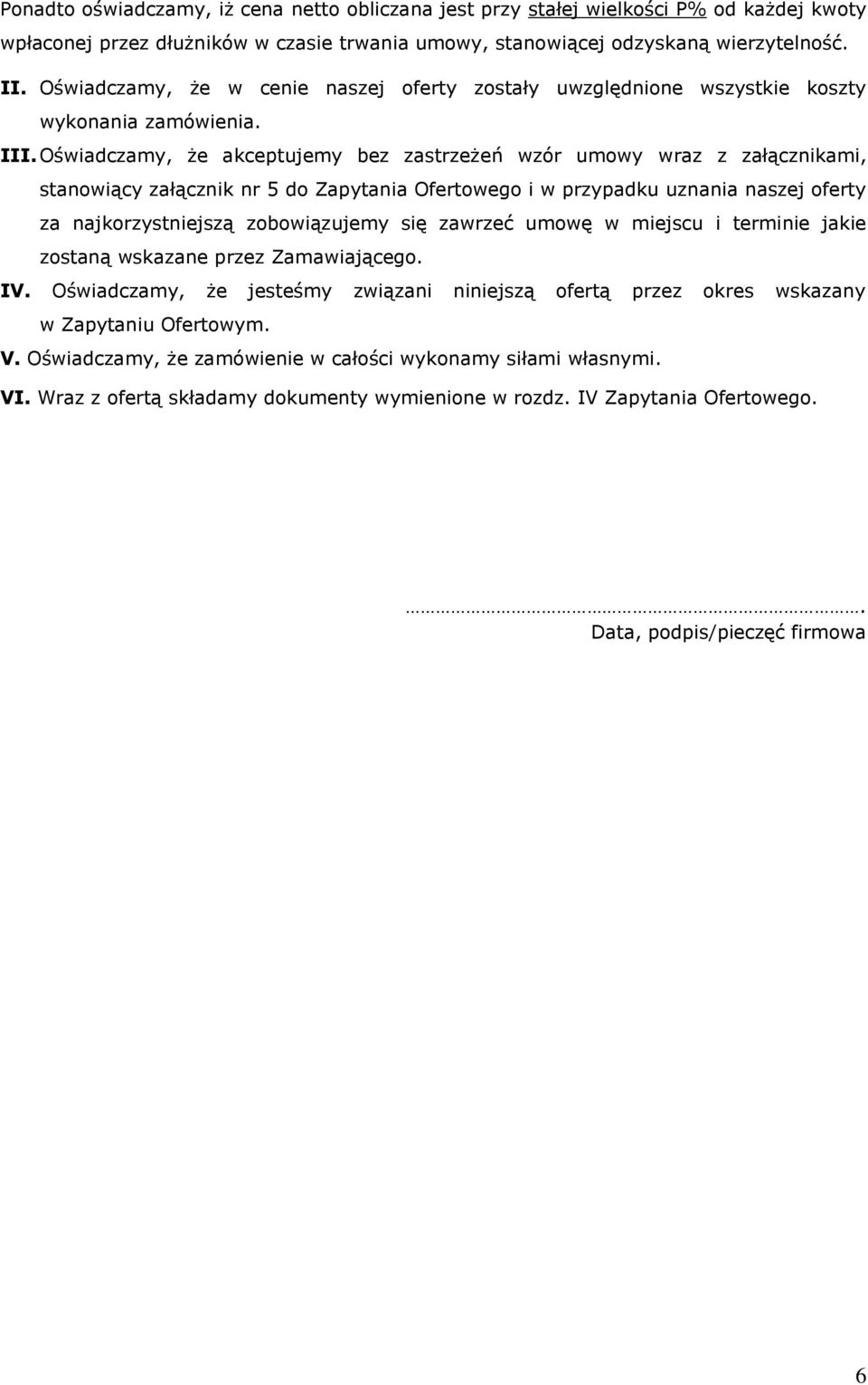 Oświadczamy, że akceptujemy bez zastrzeżeń wzór umowy wraz z załącznikami, stanowiący załącznik nr 5 do Zapytania Ofertowego i w przypadku uznania naszej oferty za najkorzystniejszą zobowiązujemy się