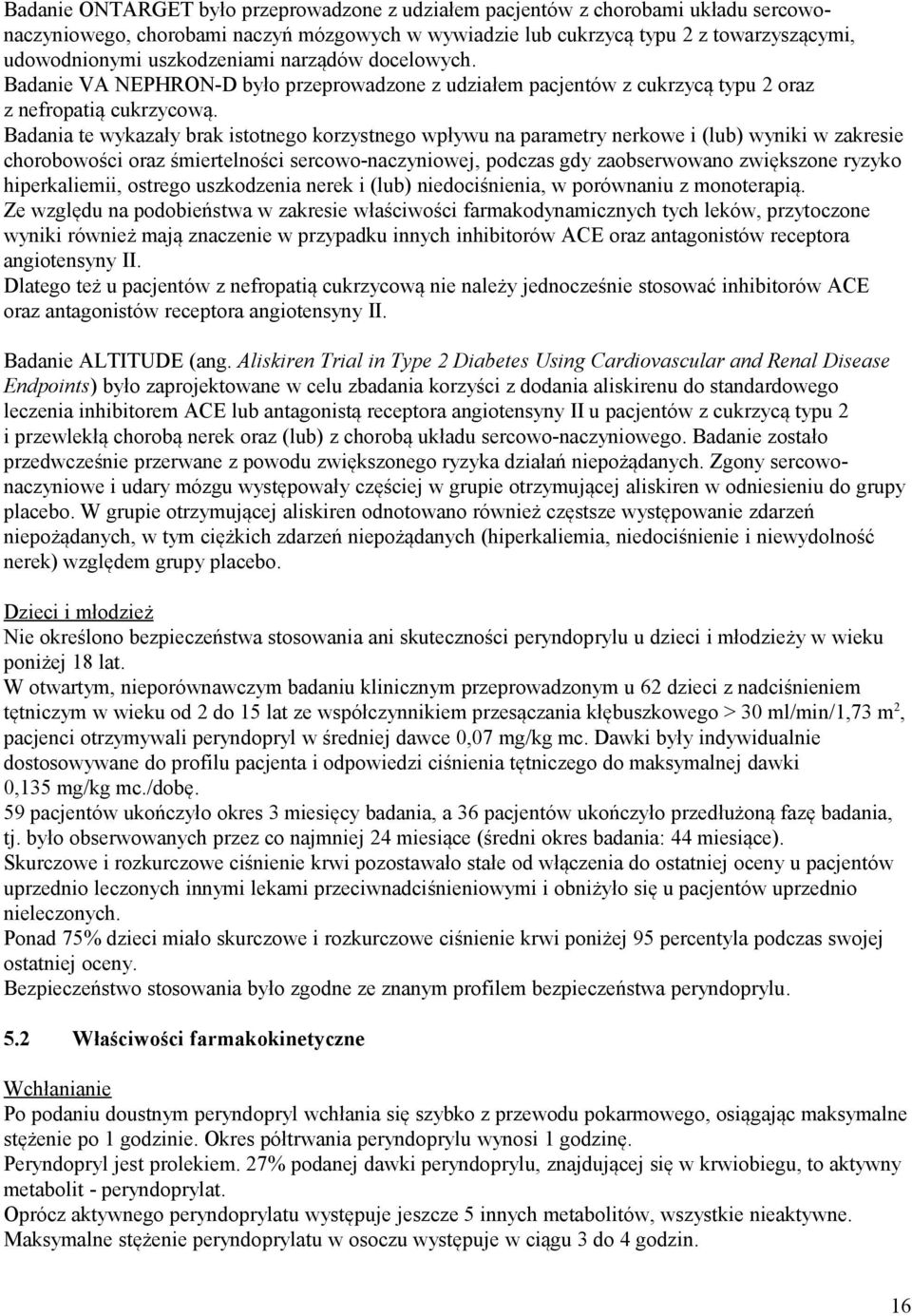 Badania te wykazały brak istotnego korzystnego wpływu na parametry nerkowe i (lub) wyniki w zakresie chorobowości oraz śmiertelności sercowo-naczyniowej, podczas gdy zaobserwowano zwiększone ryzyko