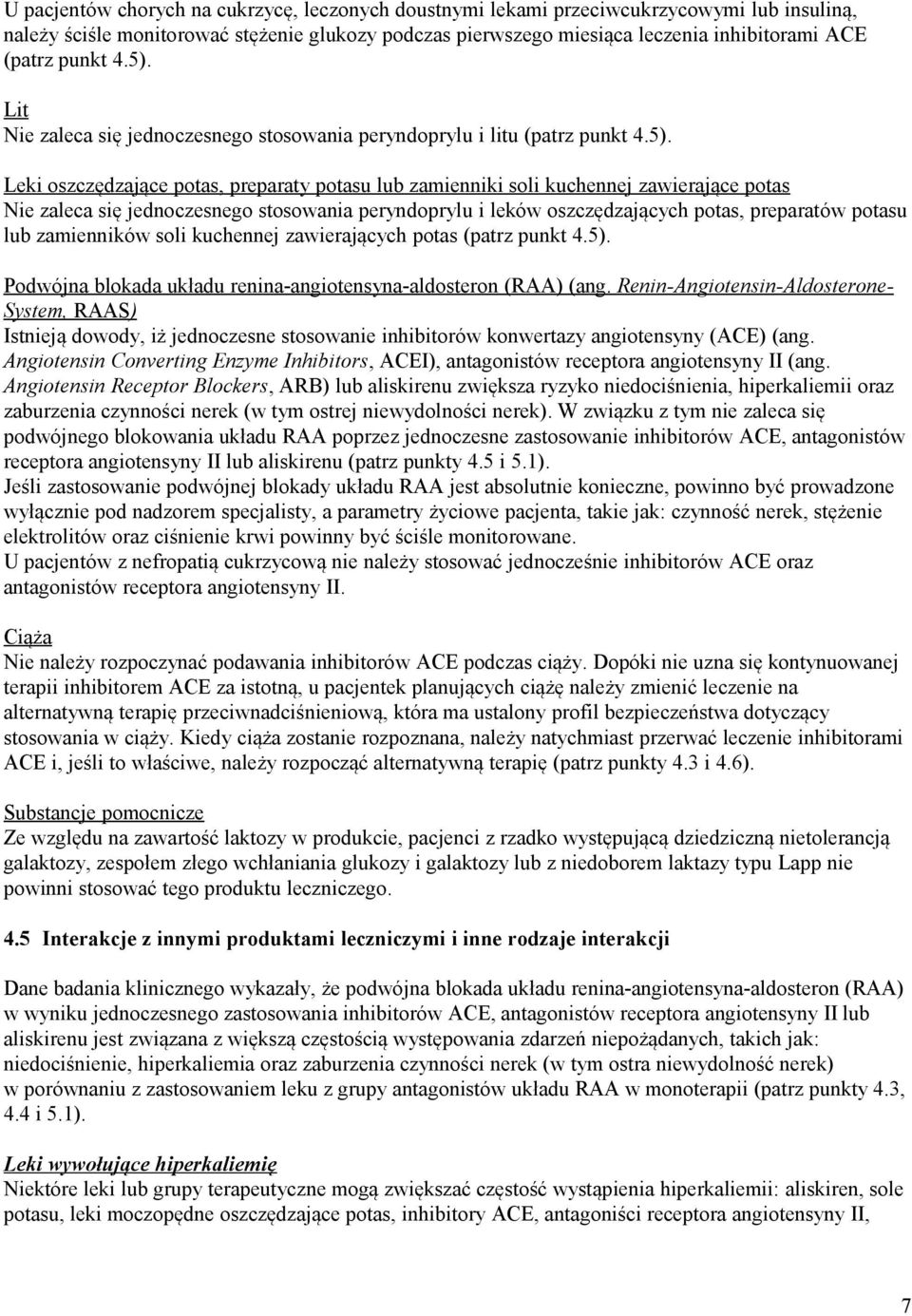 Lit Nie zaleca się jednoczesnego stosowania peryndoprylu i litu (patrz  Leki oszczędzające potas, preparaty potasu lub zamienniki soli kuchennej zawierające potas Nie zaleca się jednoczesnego