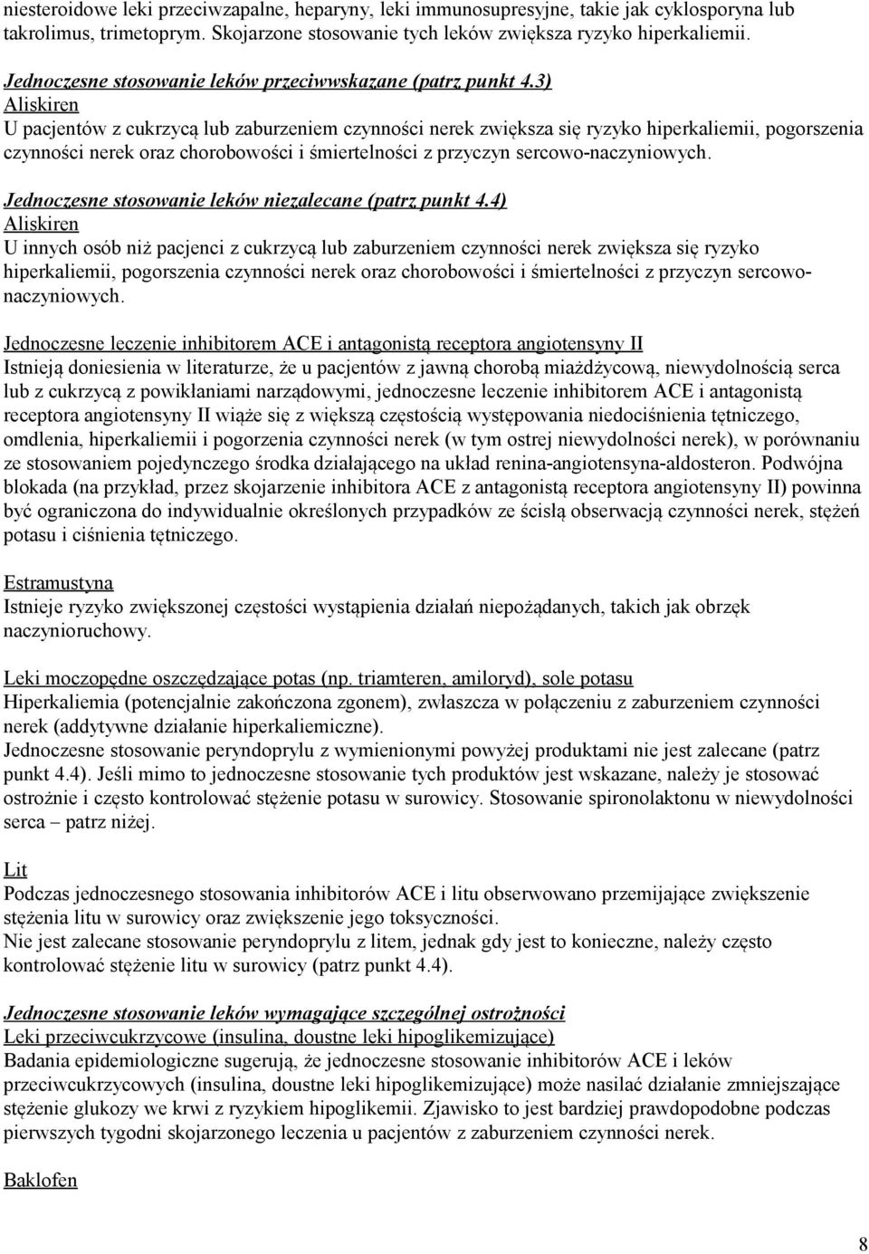 3) Aliskiren U pacjentów z cukrzycą lub zaburzeniem czynności nerek zwiększa się ryzyko hiperkaliemii, pogorszenia czynności nerek oraz chorobowości i śmiertelności z przyczyn sercowo-naczyniowych.