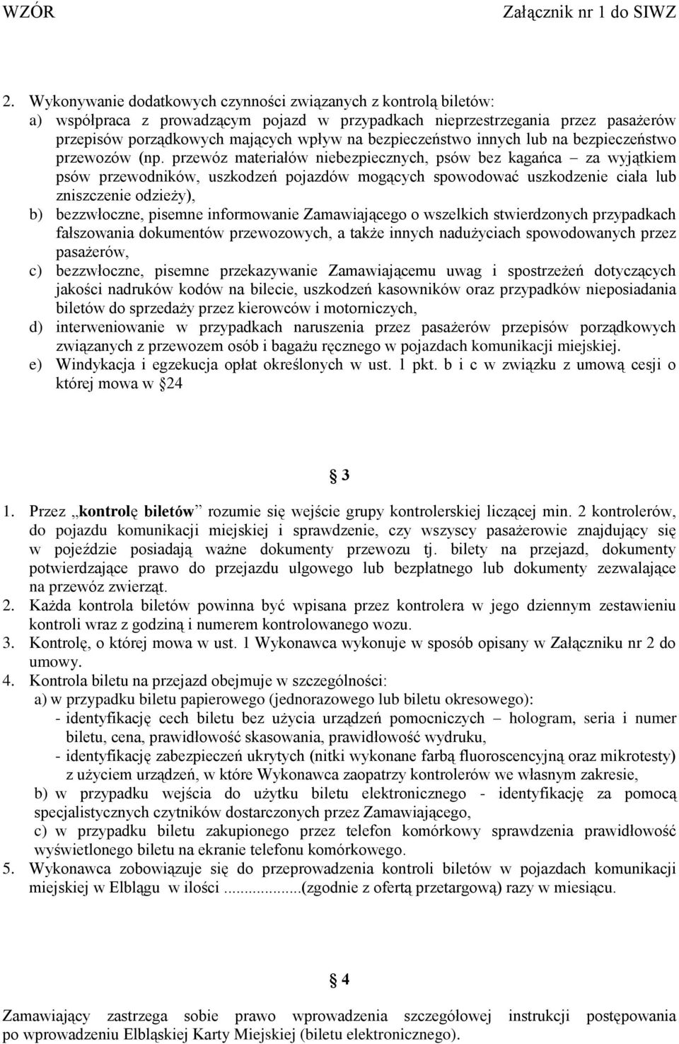 przewóz materiałów niebezpiecznych, psów bez kagańca za wyjątkiem psów przewodników, uszkodzeń pojazdów mogących spowodować uszkodzenie ciała lub zniszczenie odzieży), b) bezzwłoczne, pisemne